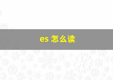 es 怎么读